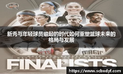 新秀与年轻球员崛起的时代如何重塑篮球未来的格局与发展